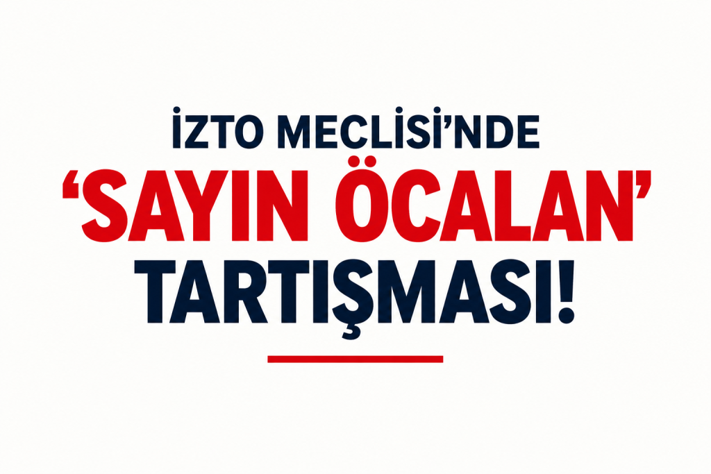İZTO Meclisi’nde ‘Sayın Öcalan’ tartışması